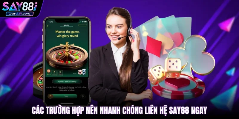 Các trường hợp nên nhanh chóng liên hệ SAY88 ngay