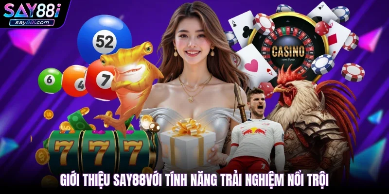 Giới thiệu SAY88với tính năng trải nghiệm nổi trội
