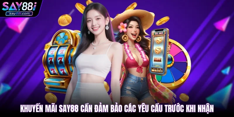 Khuyến mãi SAY88 cần đảm bảo các yêu cầu trước khi nhận