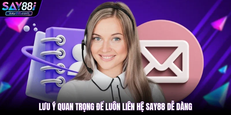 Lưu ý quan trọng để luôn liên hệ SAY88 dễ dàng